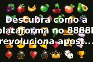 Descubra como a plataforma no 8888k revoluciona apostas online 🎰