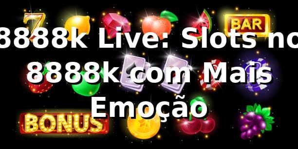 8888k Live: Slots no 8888k com Mais Emoção 1 8888k Live: Slots no 8888k com Mais Emoção